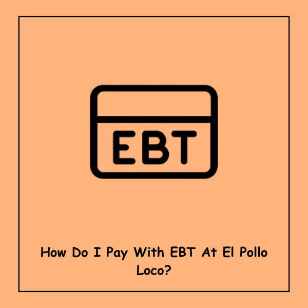 How Do I Pay With EBT At El Pollo Loco?