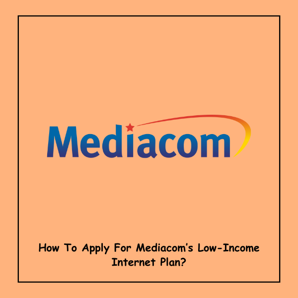 How To Apply For Mediacom’s Low-Income Internet Plan?