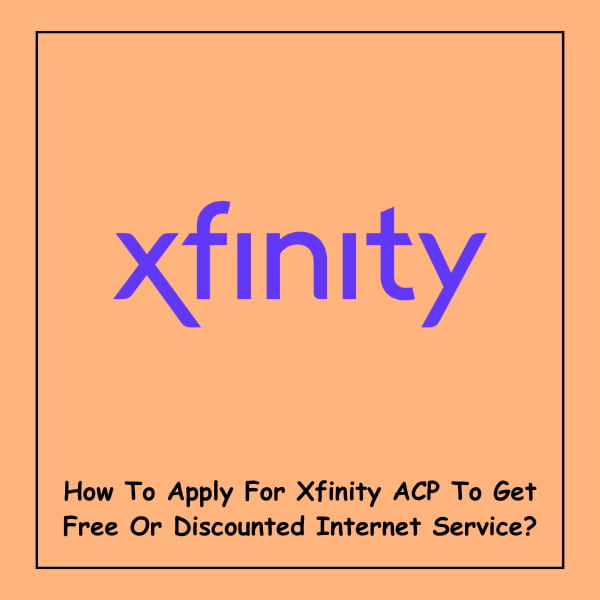 How To Apply For Xfinity ACP To Get Free Or Discounted Internet Service?