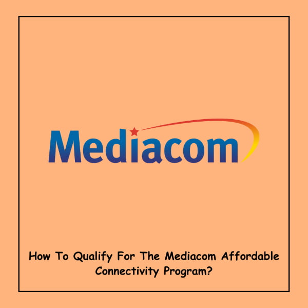 How To Qualify For The Mediacom Affordable Connectivity Program?