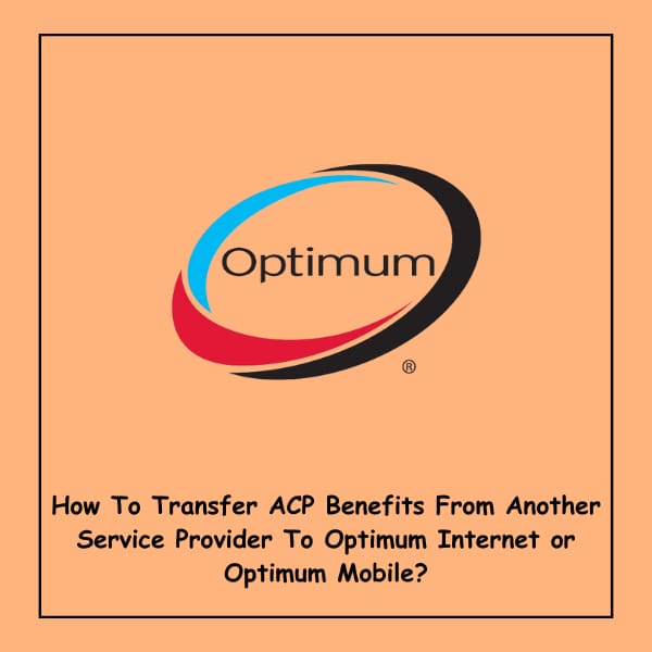 How To Transfer ACP Benefits From Another Service Provider To Optimum Internet or Optimum Mobile?