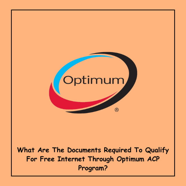 What Are The Documents Required To Qualify For Free Internet Through Optimum ACP Program?