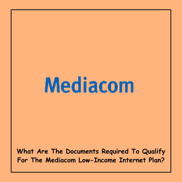 What Are The Documents Required To Qualify For The Mediacom Low-Income Internet Plan?