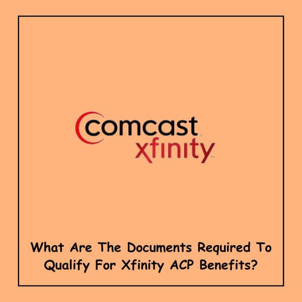 What Are The Documents Required To Qualify For Xfinity ACP Benefits?
