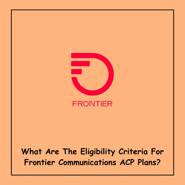 What Are The Eligibility Criteria For Frontier Communications ACP Plans?