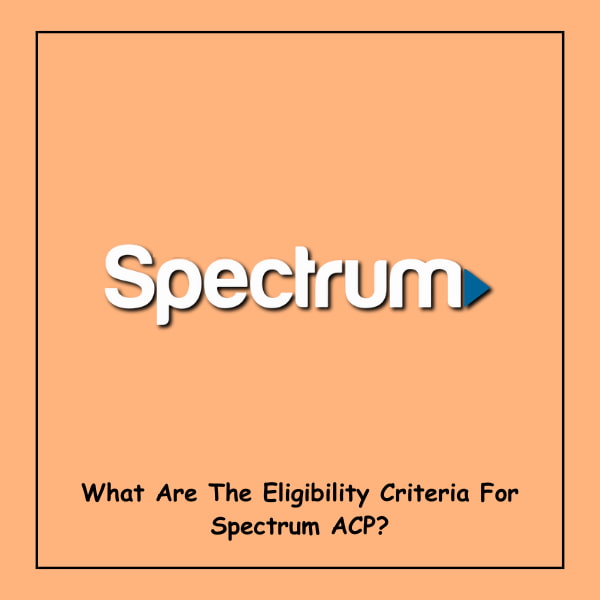 What Are The Eligibility Criteria For Spectrum ACP?