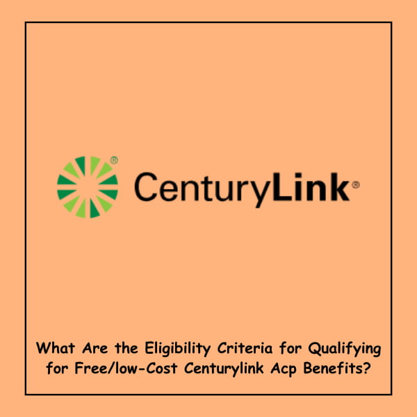 What are the eligibility criteria For qualifying for free/low-cost CenturyLink ACP benefits?