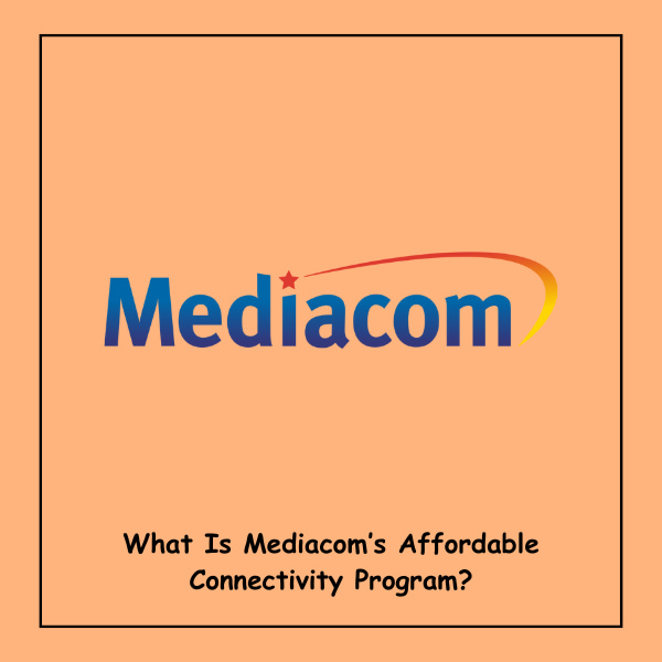 What Is Mediacom’s Affordable Connectivity Program?