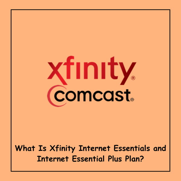 What Is Xfinity Internet Essentials and Internet Essential Plus Plan?