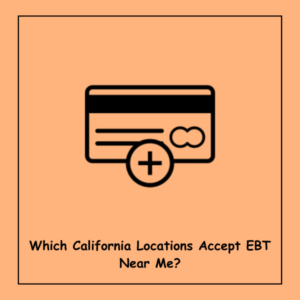 Which California Locations Accept EBT Near Me?