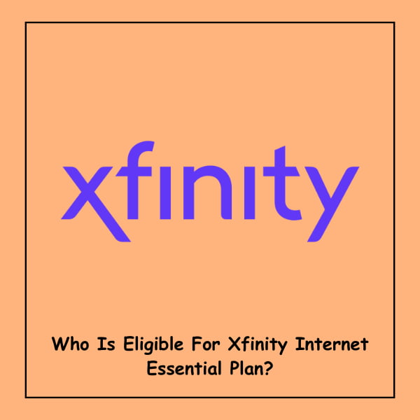 Who Is Eligible For Xfinity Internet Essential Plan?