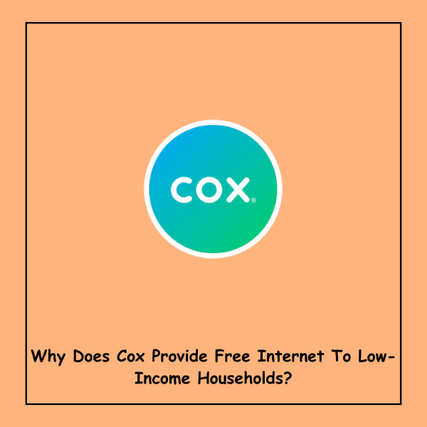 Why Does Cox Provide Free Internet To Low-Income Households?