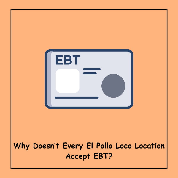 Why Doesn’t Every El Pollo Loco Location Accept EBT?
