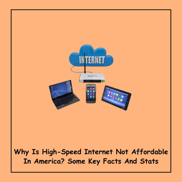 Why Is High-Speed Internet Not Affordable In America? Some Key Facts And Stats